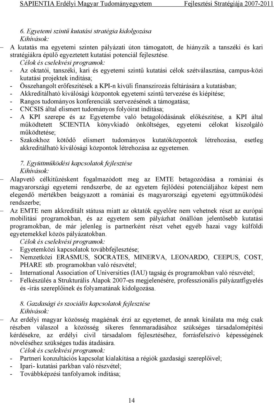 Célok és cselekvési programok: - Az oktatói, tanszéki, kari és egyetemi szintű kutatási célok szétválasztása, campus-közi kutatási projektek indítása; - Összehangolt erőfeszítések a KPI-n kívüli