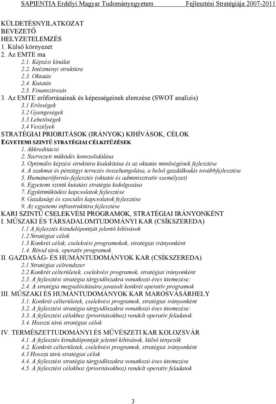 4 Veszélyek STRATÉGIAI PRIORITÁSOK (IRÁNYOK) KIHÍVÁSOK, CÉLOK EGYETEMI SZINTŰ STRATÉGIAI CÉLKITŰZÉSEK 1. Akkreditáció 2. Szervezeti működés konszolidálása 3.