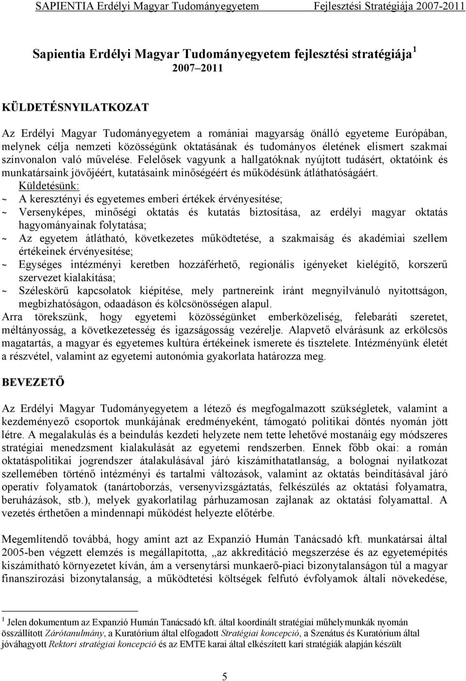 Felelősek vagyunk a hallgatóknak nyújtott tudásért, oktatóink és munkatársaink jövőjéért, kutatásaink minőségéért és működésünk átláthatóságáért.