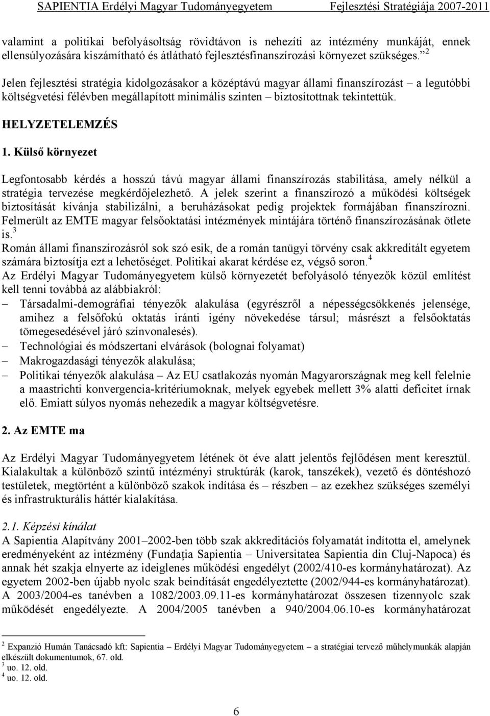 Külső környezet Legfontosabb kérdés a hosszú távú magyar állami finanszírozás stabilitása, amely nélkül a stratégia tervezése megkérdőjelezhető.