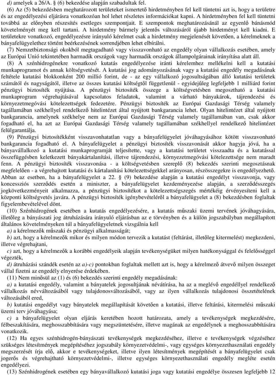 A hirdetményben fel kell tüntetni továbbá az előnyben részesítés esetleges szempontjait. E szempontok meghatározásánál az egyenlő bánásmód követelményét meg kell tartani.