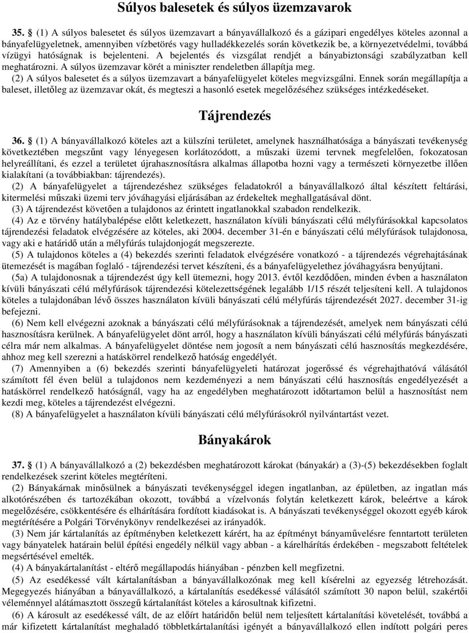 környezetvédelmi, továbbá vízügyi hatóságnak is bejelenteni. A bejelentés és vizsgálat rendjét a bányabiztonsági szabályzatban kell meghatározni.