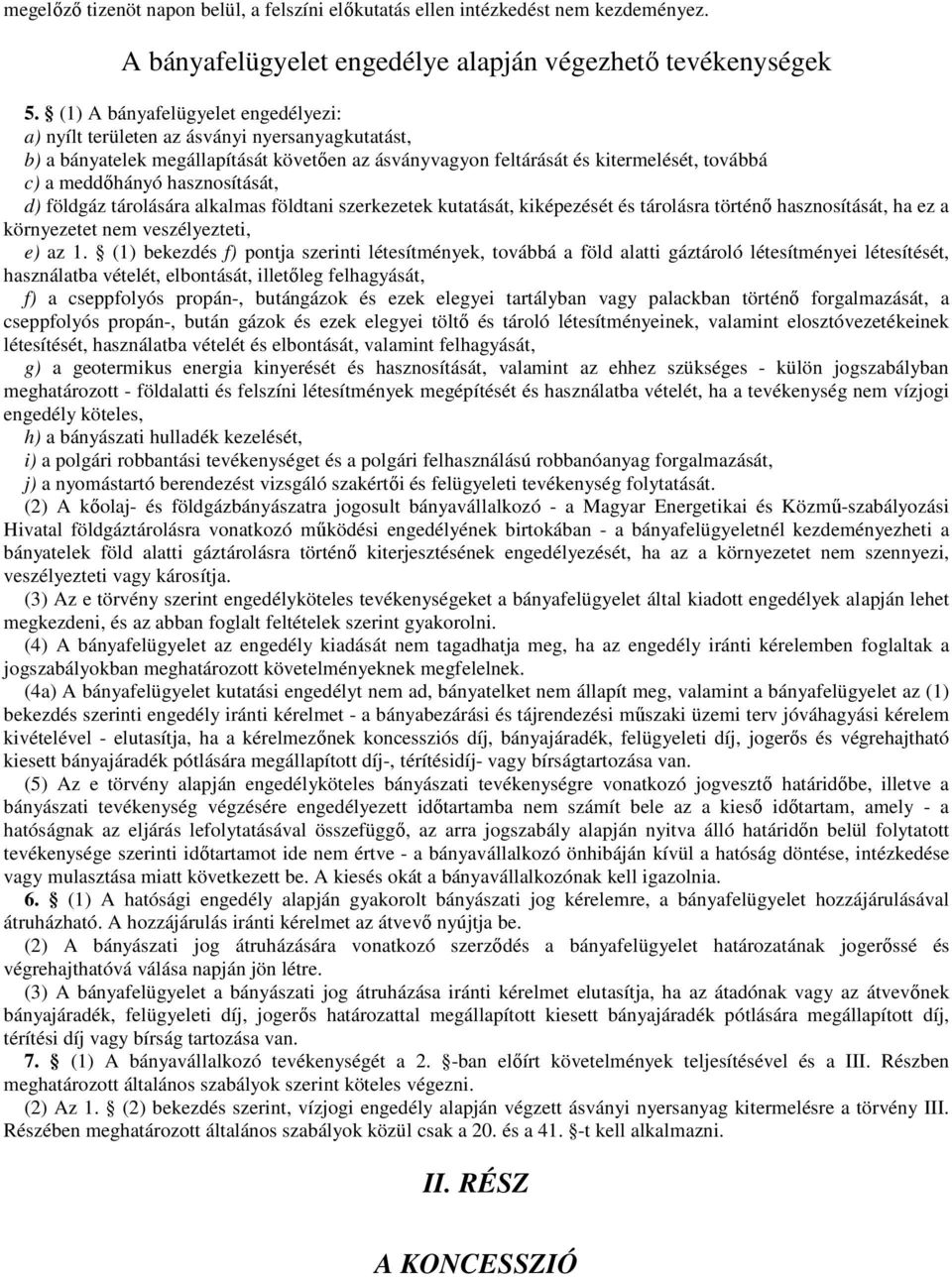 hasznosítását, d) földgáz tárolására alkalmas földtani szerkezetek kutatását, kiképezését és tárolásra történő hasznosítását, ha ez a környezetet nem veszélyezteti, e) az 1.