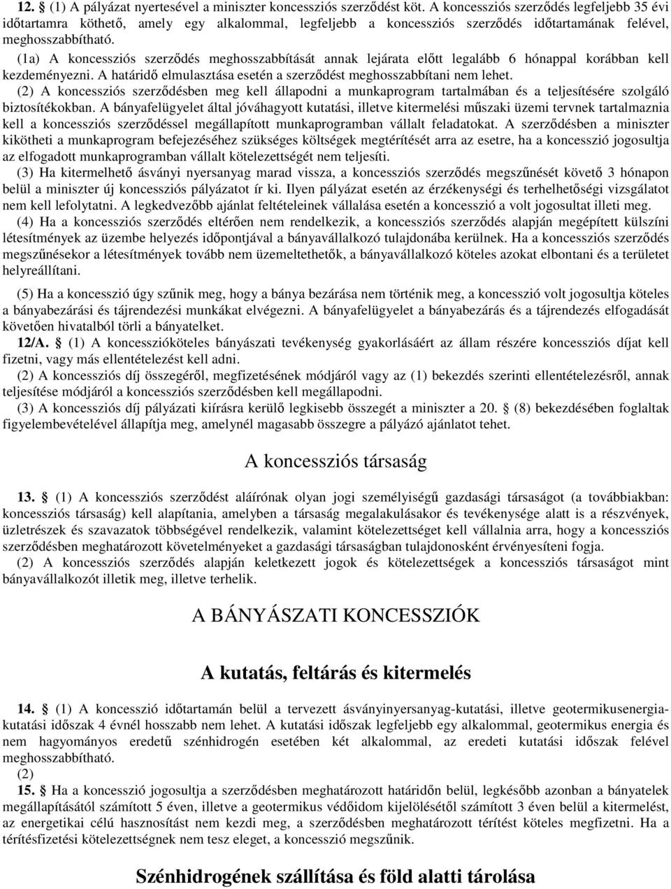 (1a) A koncessziós szerződés meghosszabbítását annak lejárata előtt legalább 6 hónappal korábban kell kezdeményezni. A határidő elmulasztása esetén a szerződést meghosszabbítani nem lehet.