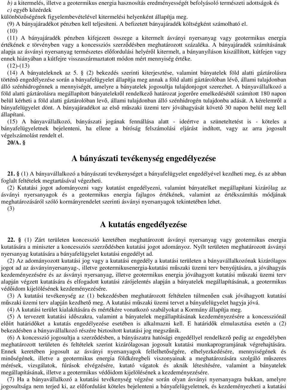 (10) (11) A bányajáradék pénzben kifejezett összege a kitermelt ásványi nyersanyag vagy geotermikus energia értékének e törvényben vagy a koncessziós szerződésben meghatározott százaléka.