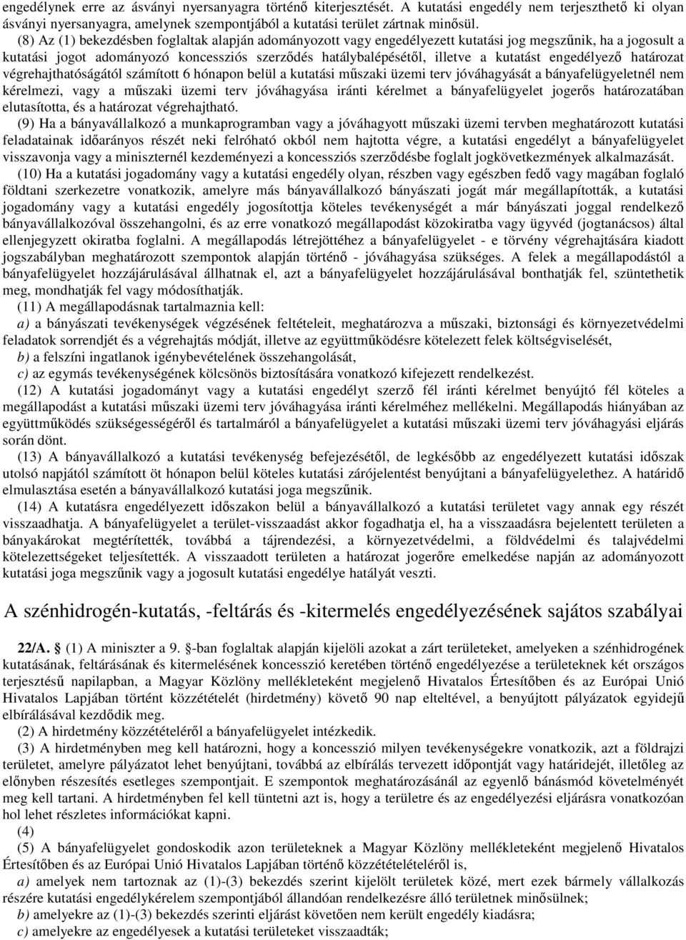 engedélyező határozat végrehajthatóságától számított 6 hónapon belül a kutatási műszaki üzemi terv jóváhagyását a bányafelügyeletnél nem kérelmezi, vagy a műszaki üzemi terv jóváhagyása iránti