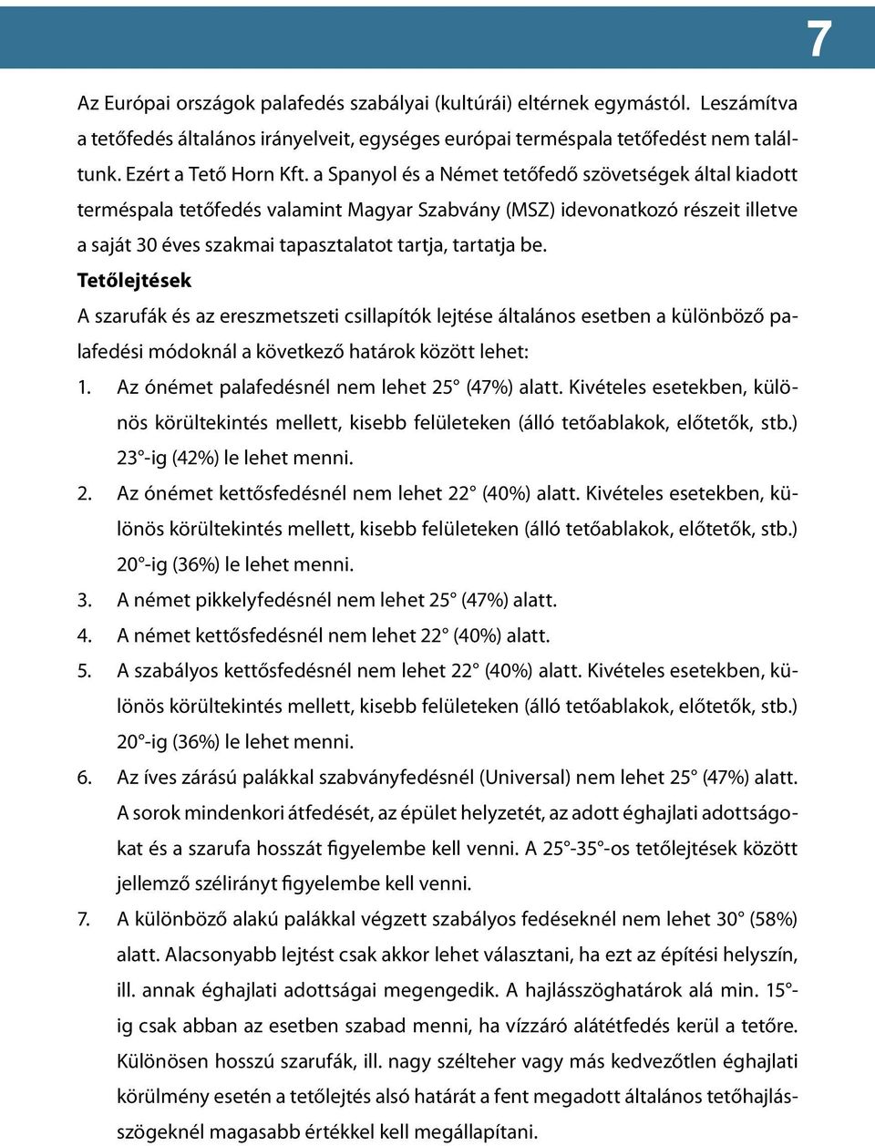 Tetőlejtések A szarufák és az ereszmetszeti csillapítók lejtése általános esetben a különböző palafedési módoknál a következő határok között lehet: 1. Az ónémet palafedésnél nem lehet 25 (47%) alatt.