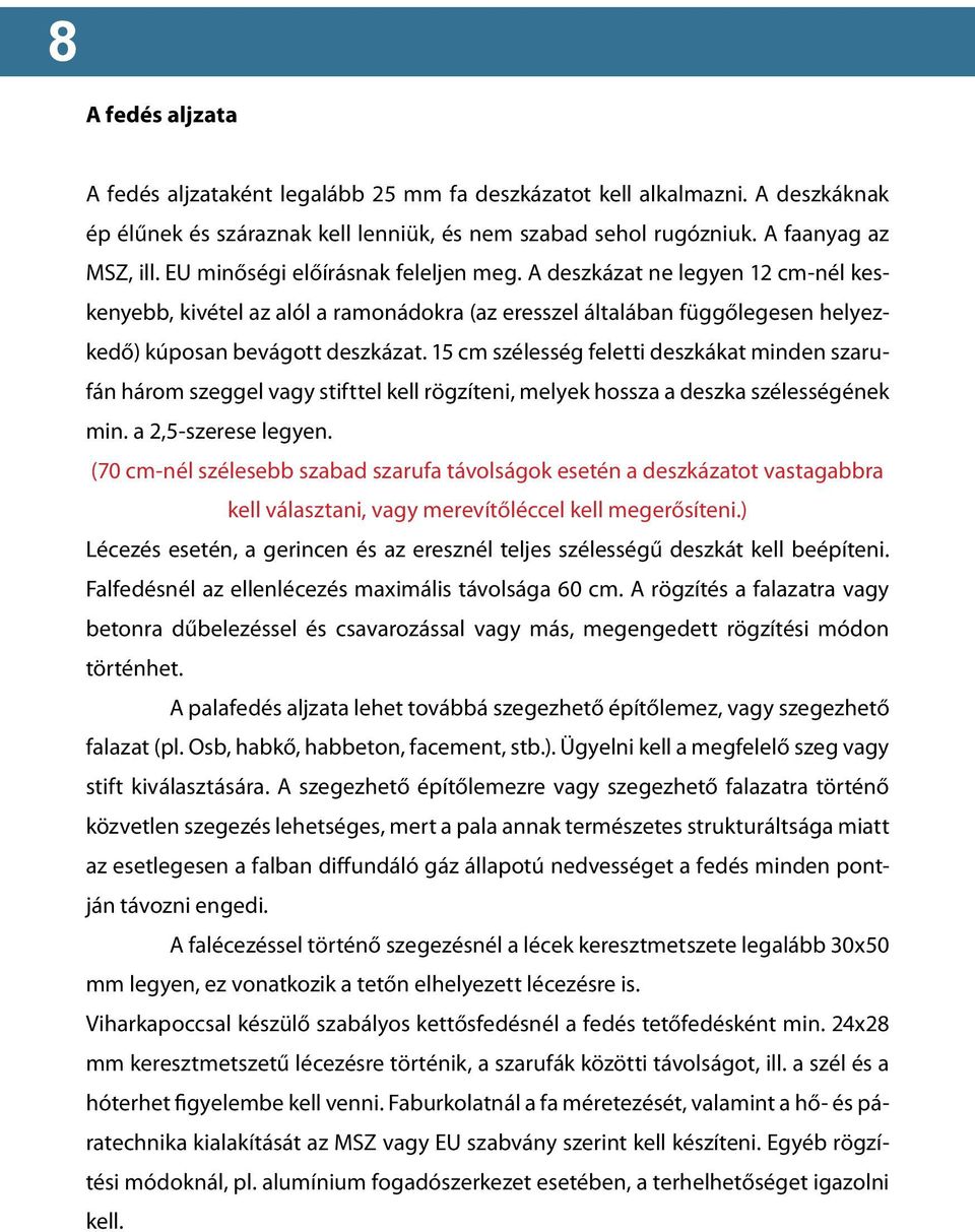 15 cm szélesség feletti deszkákat minden szarufán három szeggel vagy stifttel kell rögzíteni, melyek hossza a deszka szélességének min. a 2,5-szerese legyen.