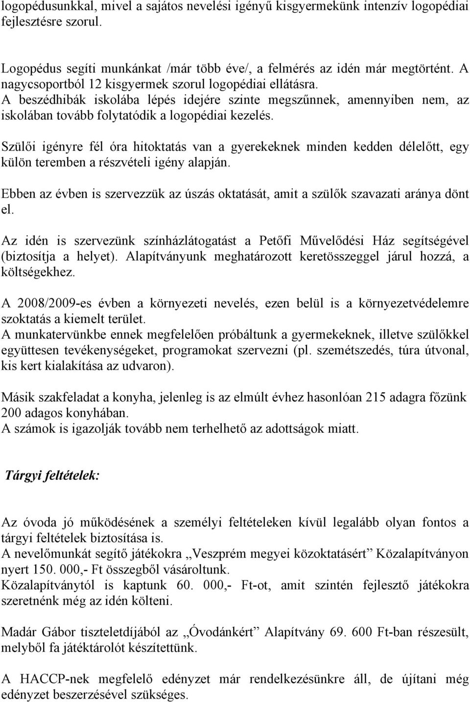 Szülői igényre fél óra hitoktatás van a gyerekeknek minden kedden délelőtt, egy külön teremben a részvételi igény alapján.