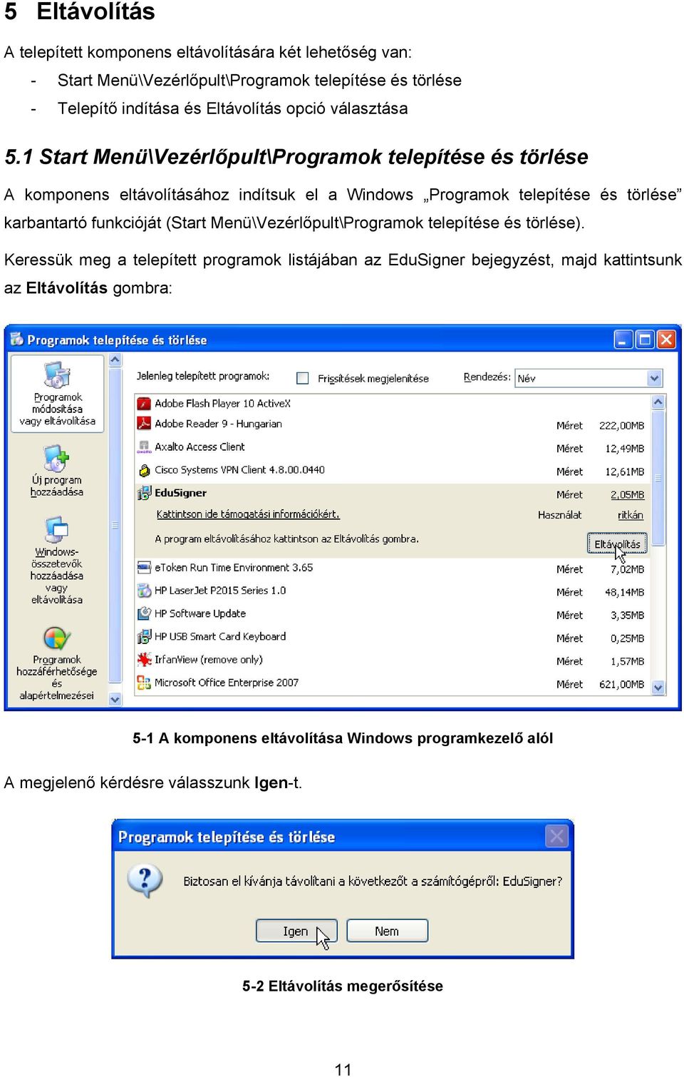 1 Start Menü\Vezérlőpult\Programok telepítése és törlése A komponens eltávolításához indítsuk el a Windows Programok telepítése és törlése karbantartó