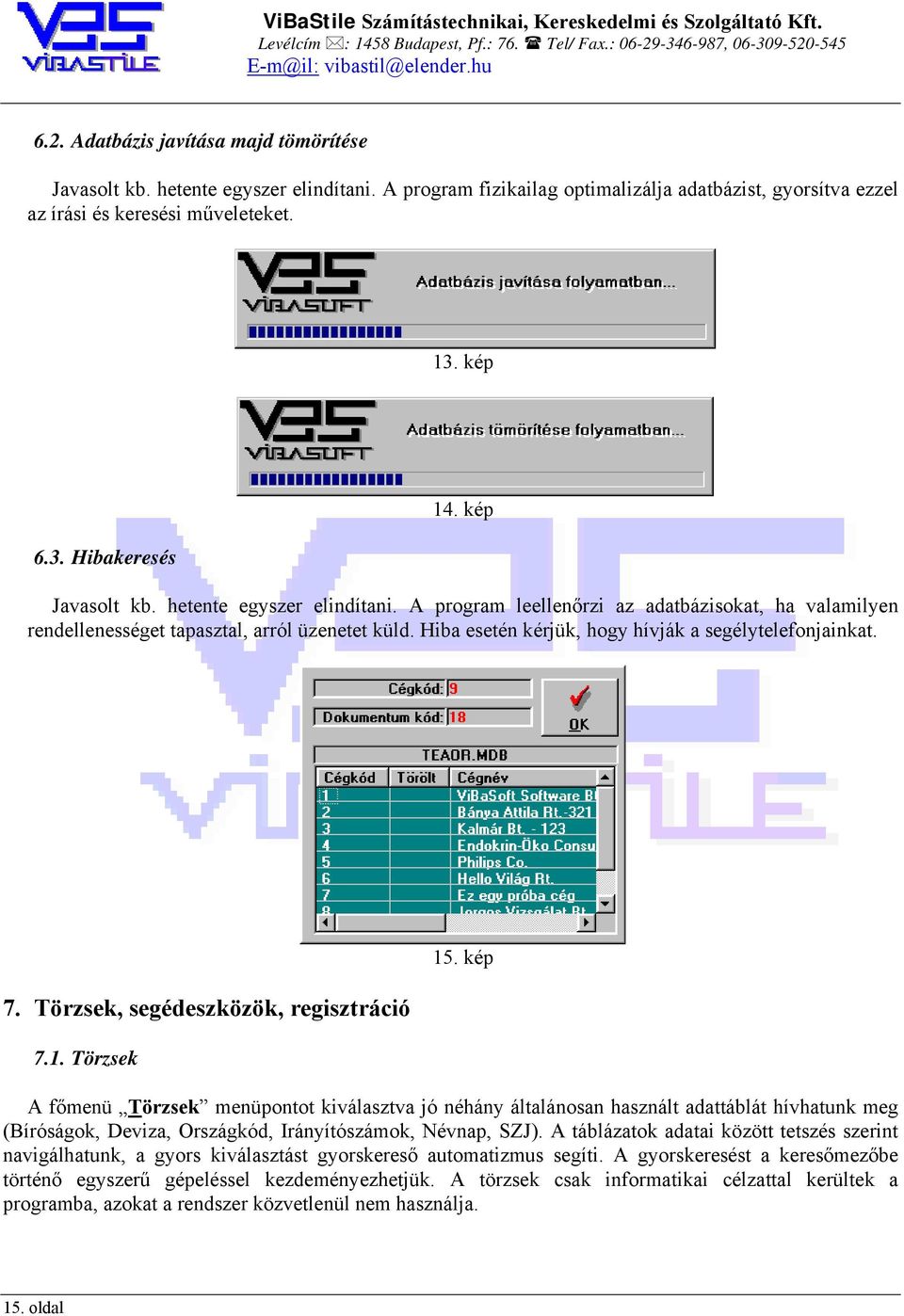 Hiba esetén kérjük, hogy hívják a segélytelefonjainkat. 7. Törzsek, segédeszközök, regisztráció 7.1. Törzsek 15.