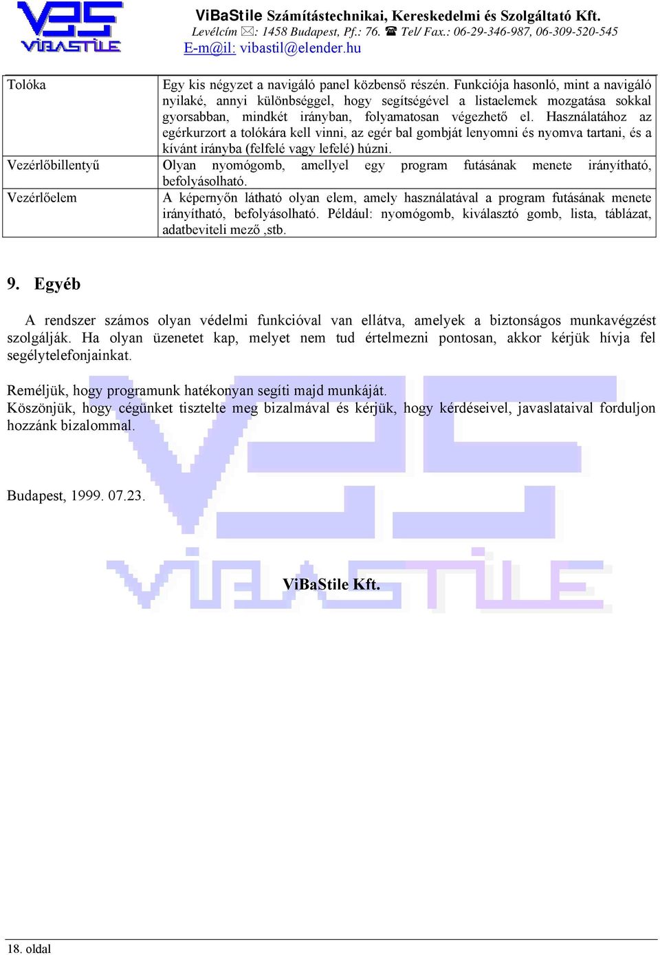 Használatához az egérkurzort a tolókára kell vinni, az egér bal gombját lenyomni és nyomva tartani, és a kívánt irányba (felfelé vagy lefelé) húzni.