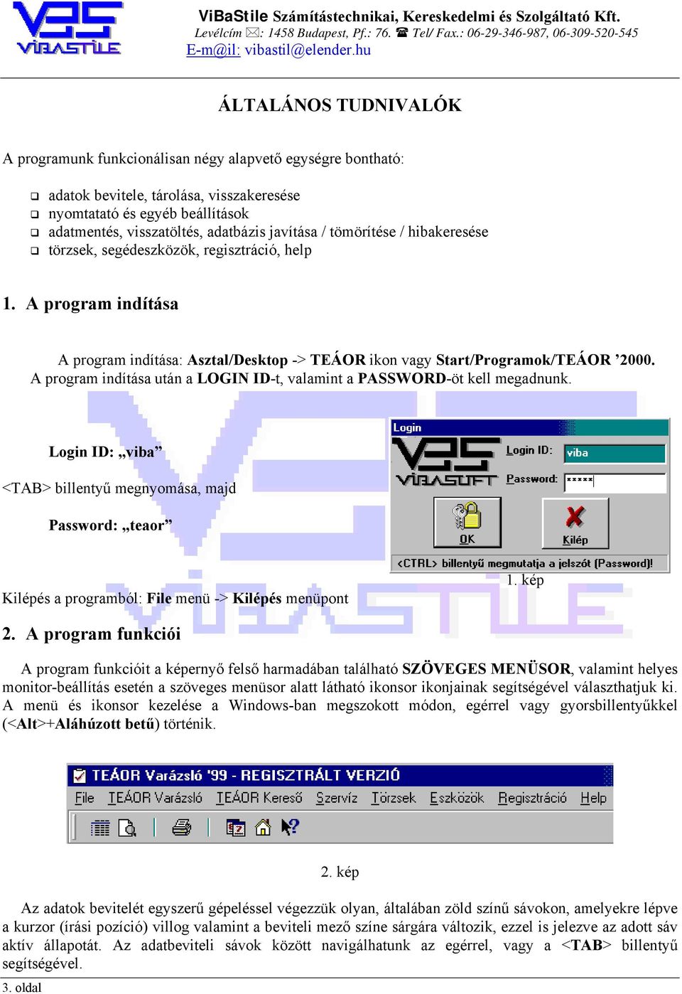 A program indítása után a LOGIN ID-t, valamint a PASSWORD-öt kell megadnunk. Login ID: viba <TAB> billentyű megnyomása, majd Password: teaor Kilépés a programból: File menü -> Kilépés menüpont 1.