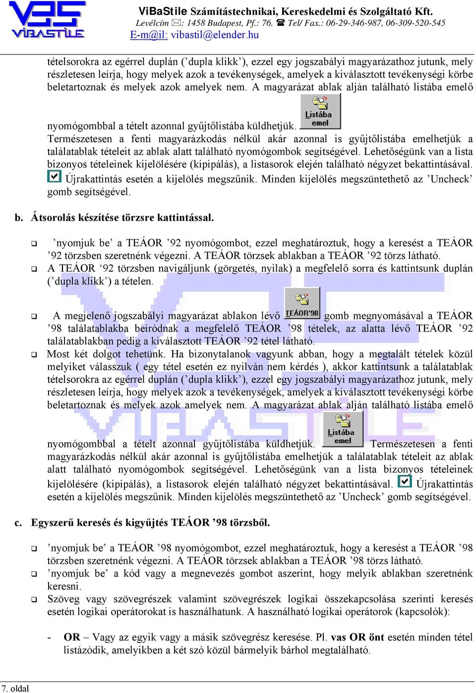 Természetesen a fenti magyarázkodás nélkül akár azonnal is gyűjtőlistába emelhetjük a találatablak tételeit az ablak alatt található nyomógombok segítségével.