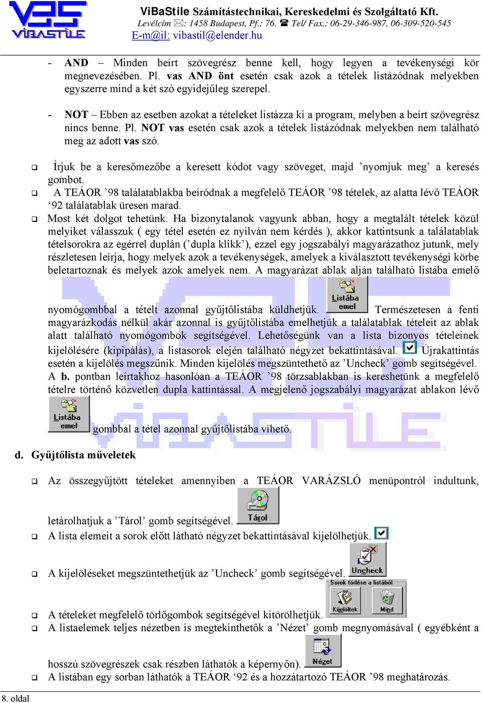 NOT vas esetén csak azok a tételek listázódnak melyekben nem található meg az adott vas szó. Írjuk be a keresőmezőbe a keresett kódot vagy szöveget, majd nyomjuk meg a keresés gombot.