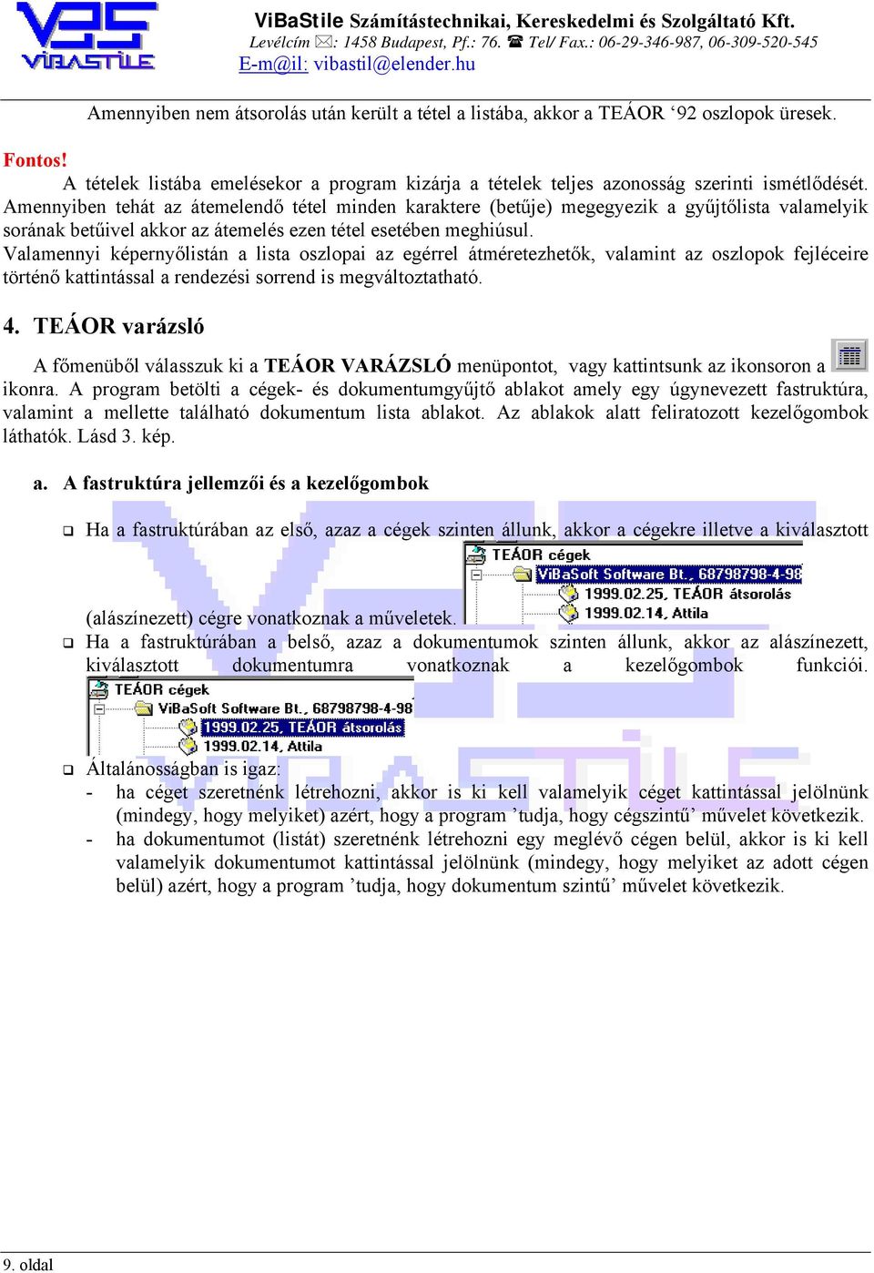 Valamennyi képernyőlistán a lista oszlopai az egérrel átméretezhetők, valamint az oszlopok fejléceire történő kattintással a rendezési sorrend is megváltoztatható. 4.