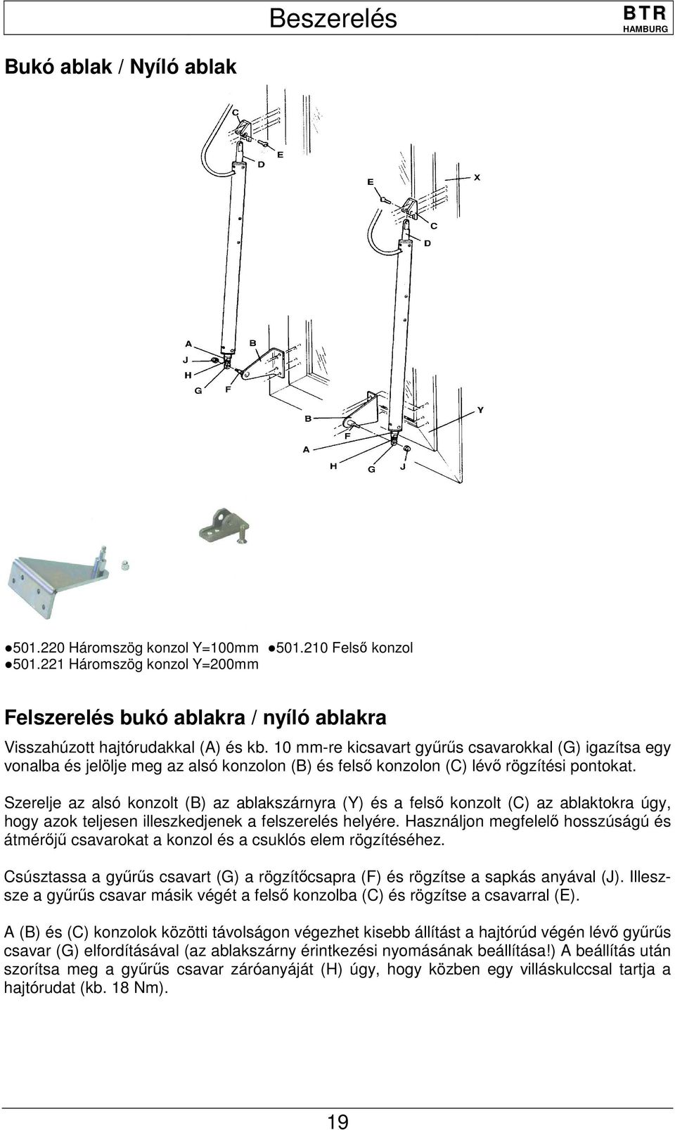 10 mm-re kicsavart gyűrűs csavarokkal (G) igazítsa egy vonalba és jelölje meg az alsó konzolon (B) és felső konzolon (C) lévő rögzítési pontokat.