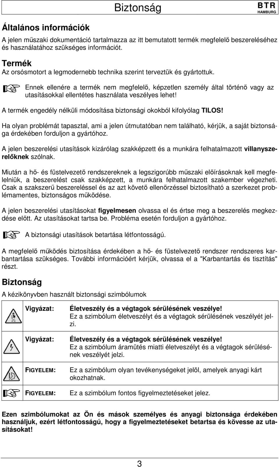 Ennek ellenére a termék nem megfelelő, képzetlen személy által történő vagy az utasításokkal ellentétes használata veszélyes lehet!