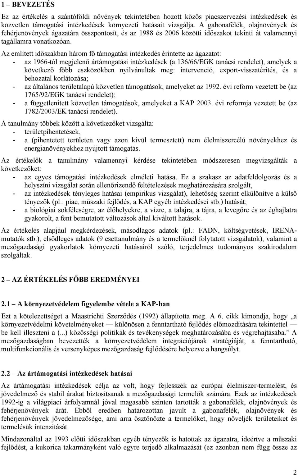 Az említett időszakban három fő támogatási intézkedés érintette az ágazatot: - az 1966-tól megjelenő ártámogatási intézkedések (a 136/66/EGK tanácsi rendelet), amelyek a következő főbb eszközökben