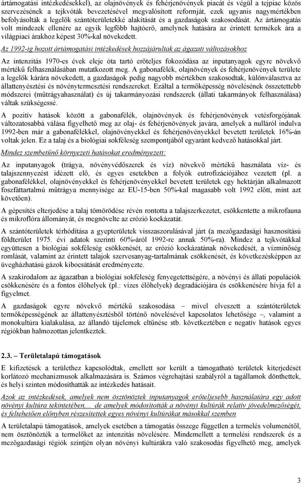 Az ártámogatás volt mindezek ellenére az egyik legfőbb hajtóerő, amelynek hatására az érintett termékek ára a világpiaci árakhoz képest 30%-kal növekedett.