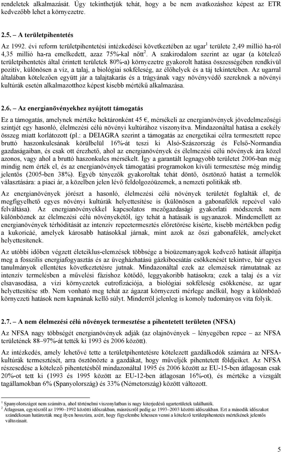 A szakirodalom szerint az ugar (a kötelező területpihentetés által érintett területek 80%-a) környezetre gyakorolt hatása összességében rendkívül pozitív, különösen a víz, a talaj, a biológiai