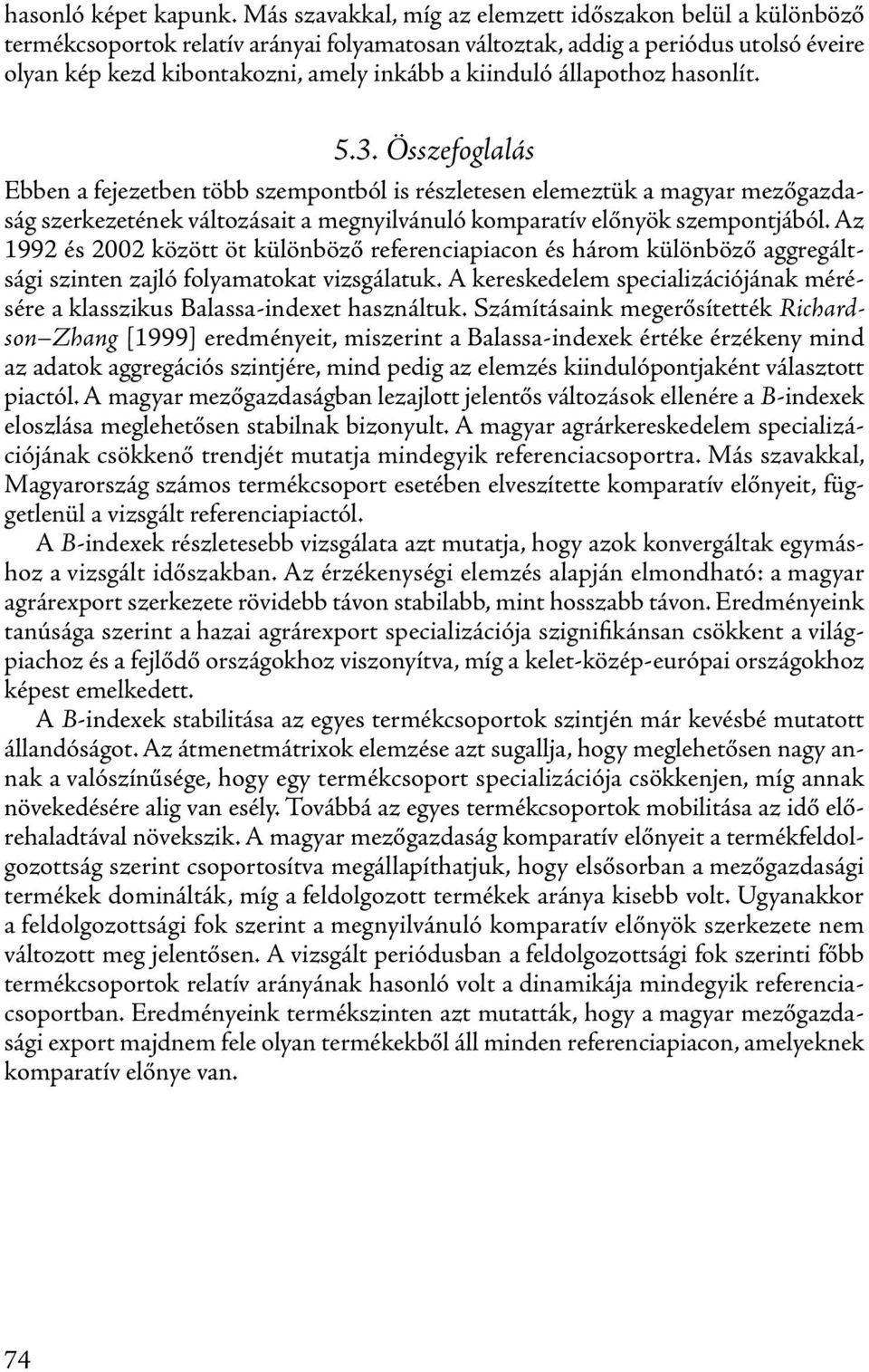 állapothoz hasonlít. 5.3. Összefoglalás Ebben a fejezetben több szempontból is részletesen elemeztük a magyar mezőgazdaság szerkezetének változásait a megnyilvánuló komparatív előnyök szempontjából.