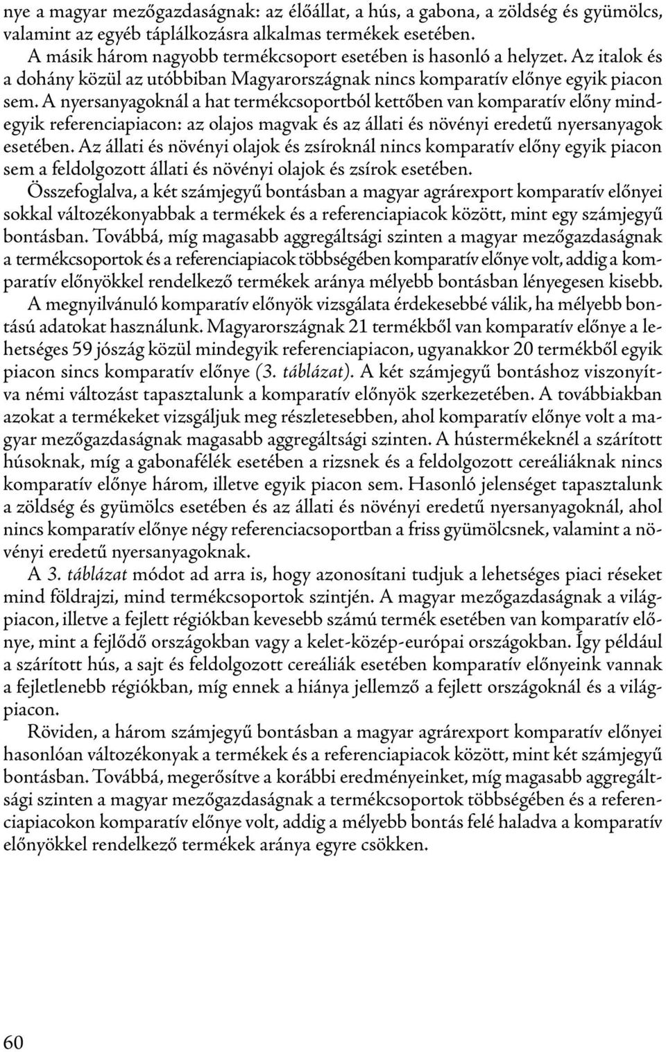 A nyersanyagoknál a hat termékcsoportból kettőben van komparatív előny mindegyik referenciapiacon: az olajos magvak és az állati és növényi eredetű nyersanyagok esetében.