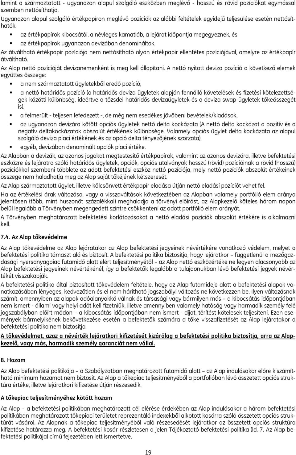 megegyeznek, és az értékpapírok ugyanazon devizában denomináltak. Az átváltható értékpapír pozíciója nem nettósítható olyan értékpapír ellentétes pozíciójával, amelyre az értékpapír átváltható.