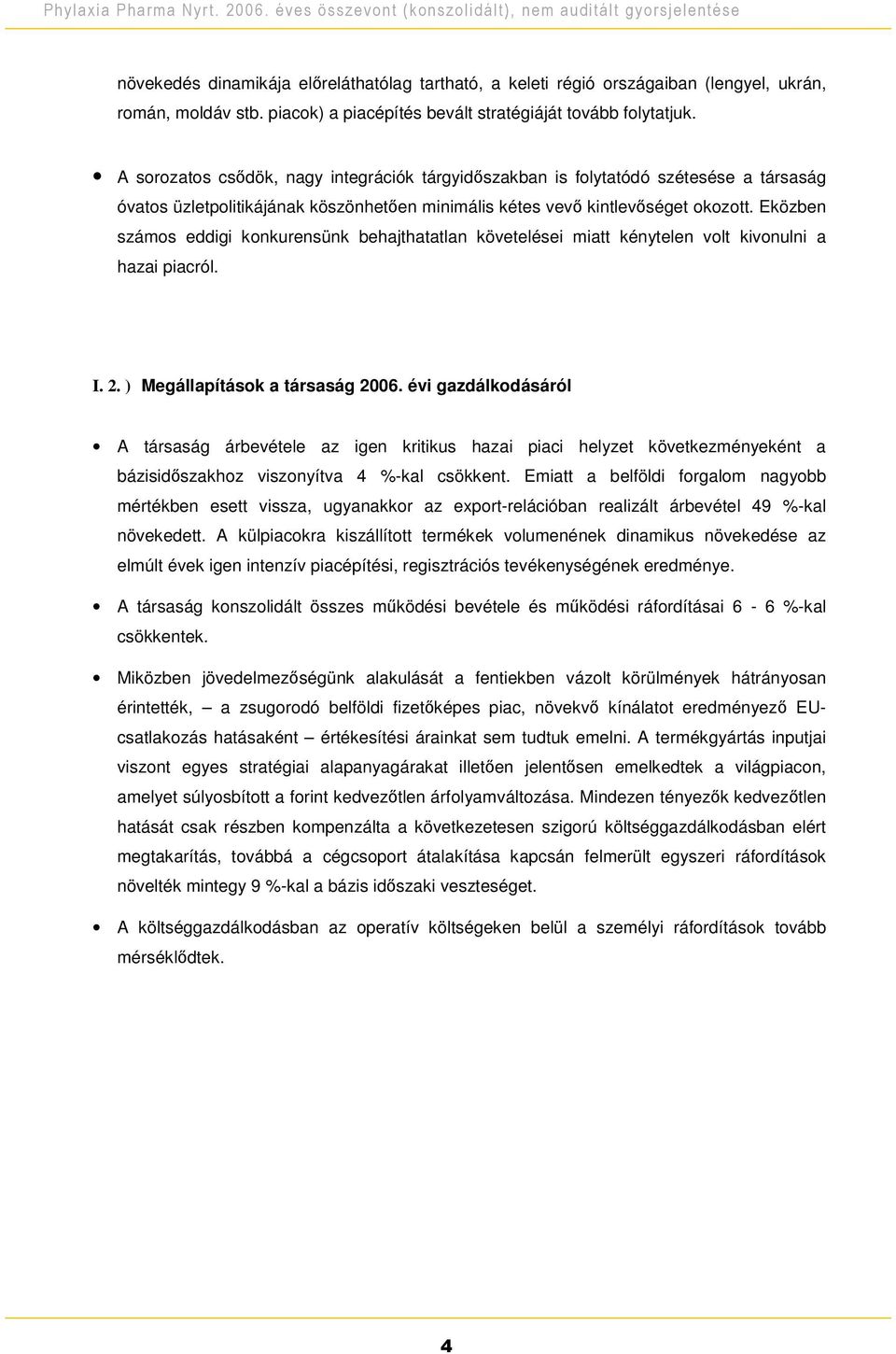 Eközben számos eddigi konkurensünk behajthatatlan követelései miatt kénytelen volt kivonulni a hazai piacról. I. 2. ) Megállapítások a társaság 2006.