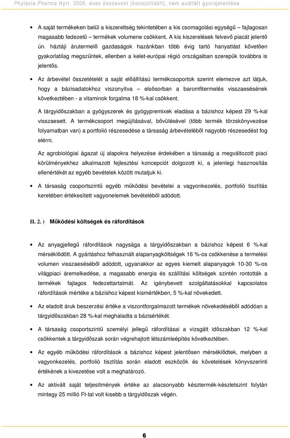 Az árbevétel összetételét a saját elállítású termékcsoportok szerint elemezve azt látjuk, hogy a bázisadatokhoz viszonyítva elssorban a baromfitermelés visszaesésének következtében - a vitaminok