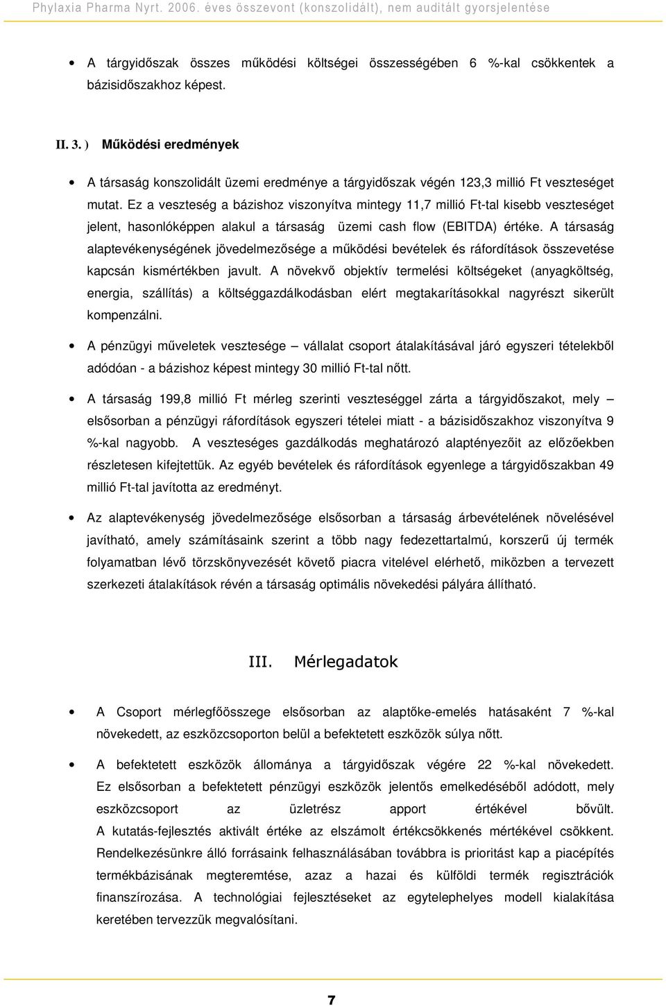 Ez a veszteség a bázishoz viszonyítva mintegy 11,7 millió Ft-tal kisebb veszteséget jelent, hasonlóképpen alakul a társaság üzemi cash flow (EBITDA) értéke.