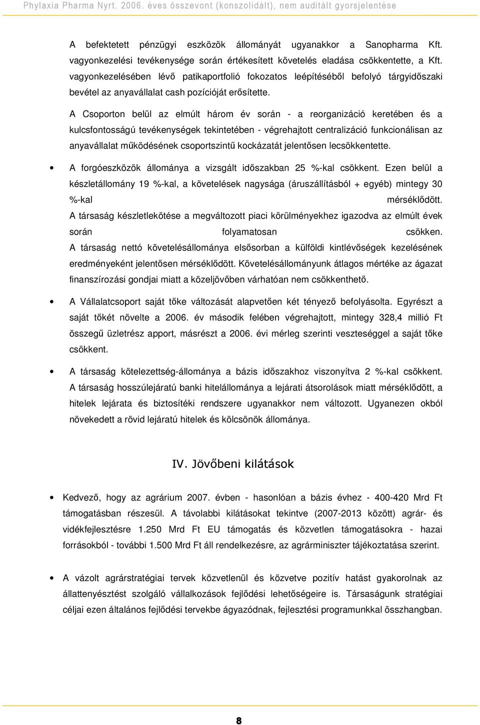 A Csoporton belül az elmúlt három év során - a reorganizáció keretében és a kulcsfontosságú tevékenységek tekintetében - végrehajtott centralizáció funkcionálisan az anyavállalat mködésének