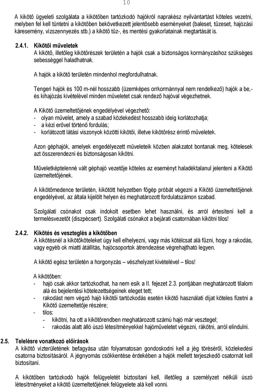 Kikötıi mőveletek A kikötı, illetıleg kikötırészek területén a hajók csak a biztonságos kormányzáshoz szükséges sebességgel haladhatnak. A hajók a kikötı területén mindenhol megfordulhatnak.