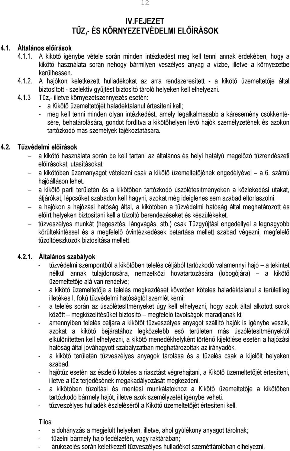 környezetszennyezés esetén: - a Kikötı üzemeltetıjét haladéktalanul értesíteni kell; - meg kell tenni minden olyan intézkedést, amely legalkalmasabb a káresemény csökkentésére, behatárolására, gondot