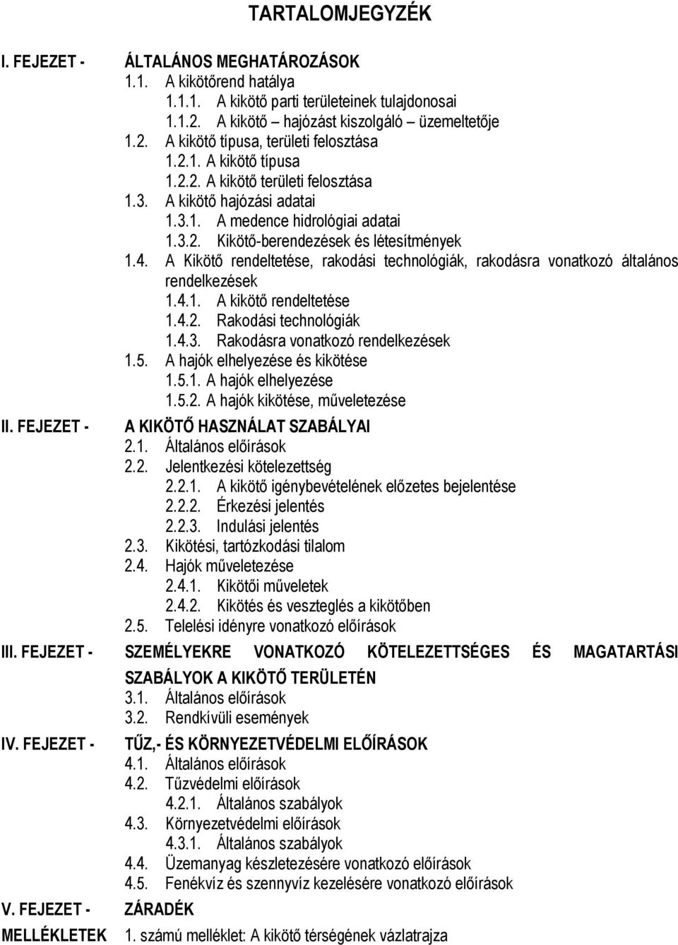 A Kikötı rendeltetése, rakodási technológiák, rakodásra vonatkozó általános rendelkezések 1.4.1. A kikötı rendeltetése 1.4.2. Rakodási technológiák 1.4.3. Rakodásra vonatkozó rendelkezések 1.5.