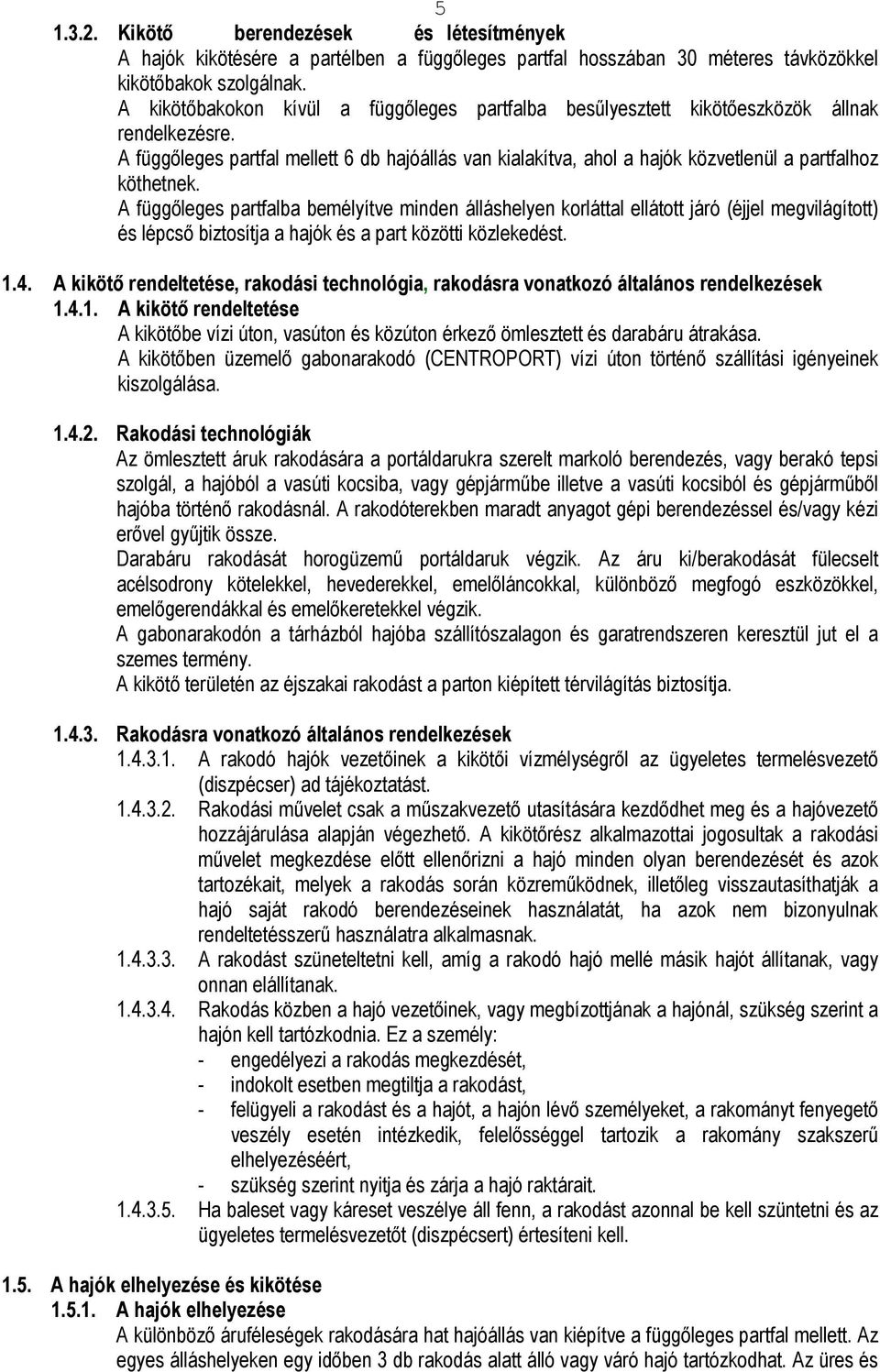 A függıleges partfal mellett 6 db hajóállás van kialakítva, ahol a hajók közvetlenül a partfalhoz köthetnek.