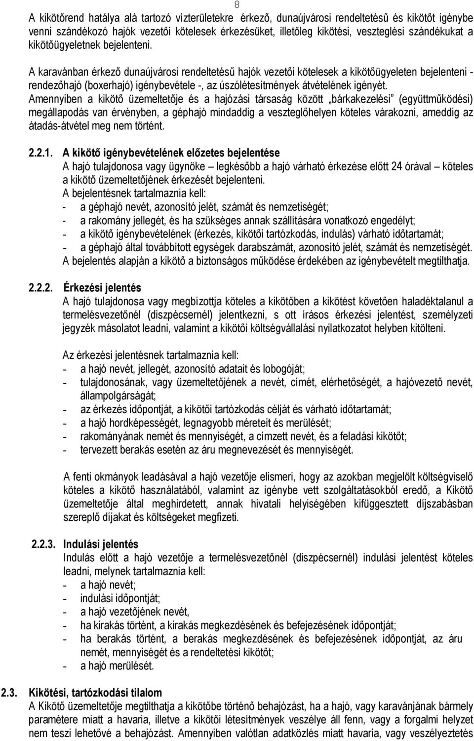 A karavánban érkezı dunaújvárosi rendeltetéső hajók vezetıi kötelesek a kikötıügyeleten bejelenteni - rendezıhajó (boxerhajó) igénybevétele -, az úszólétesítmények átvételének igényét.