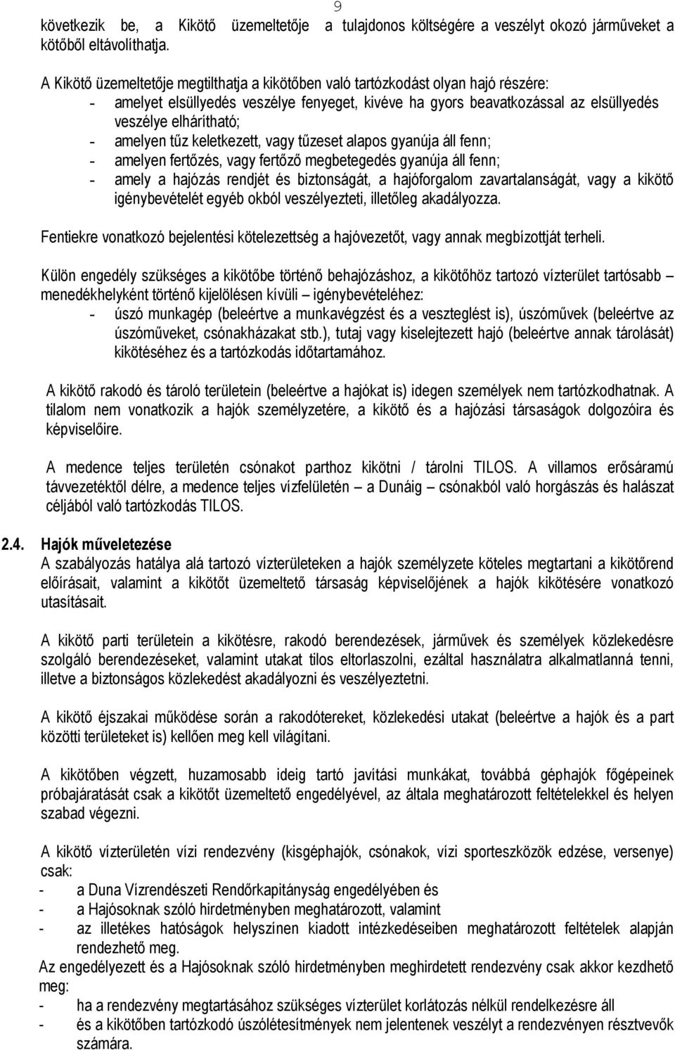 amelyen tőz keletkezett, vagy tőzeset alapos gyanúja áll fenn; - amelyen fertızés, vagy fertızı megbetegedés gyanúja áll fenn; - amely a hajózás rendjét és biztonságát, a hajóforgalom