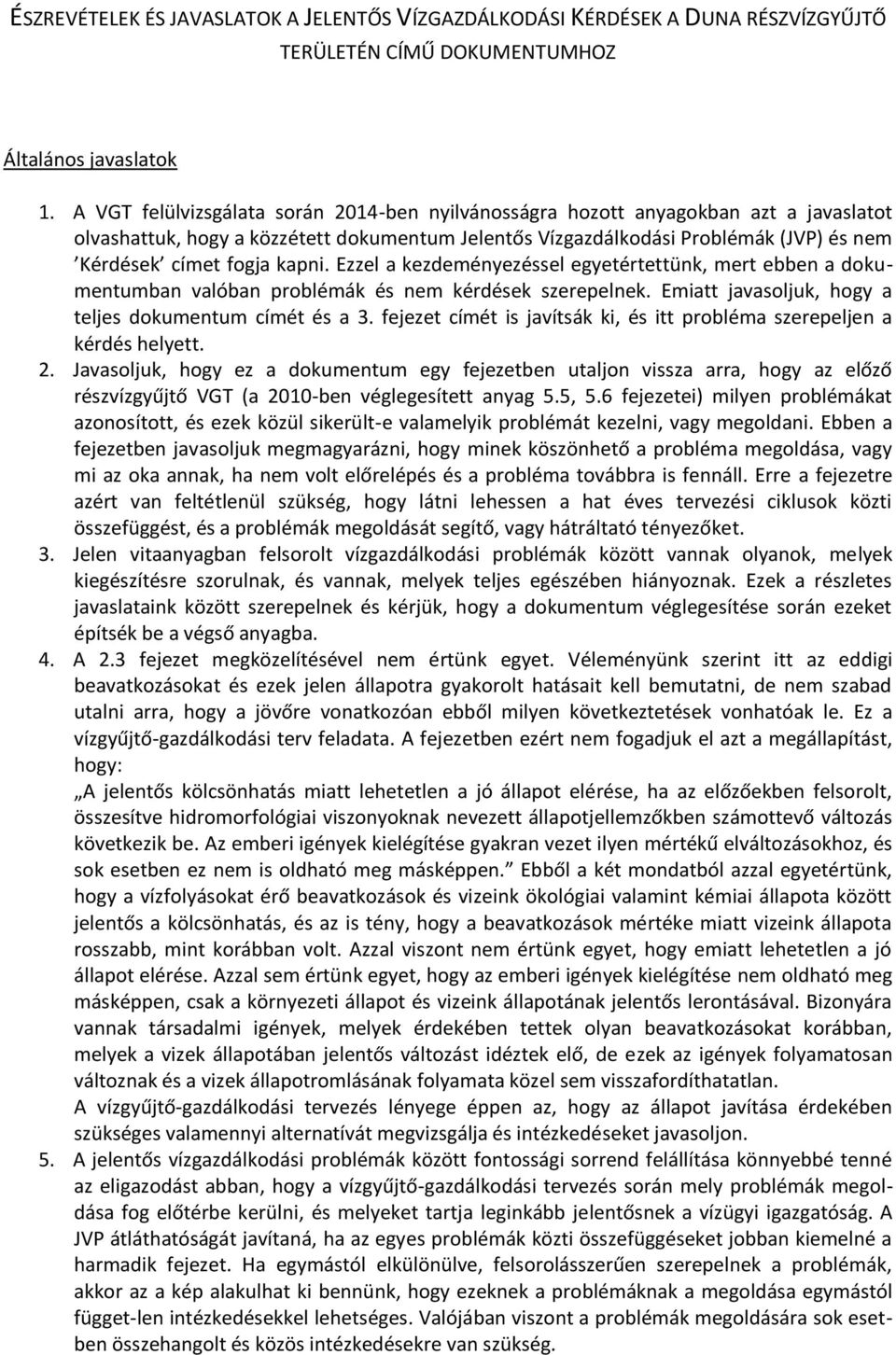 kapni. Ezzel a kezdeményezéssel egyetértettünk, mert ebben a dokumentumban valóban problémák és nem kérdések szerepelnek. Emiatt javasoljuk, hogy a teljes dokumentum címét és a 3.