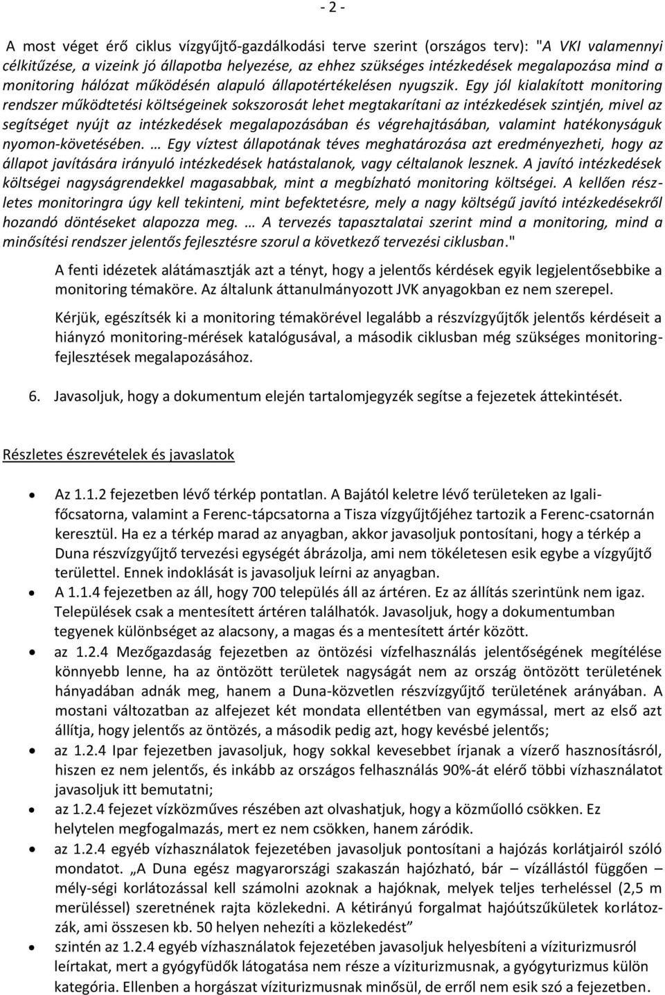 Egy jól kialakított monitoring rendszer működtetési költségeinek sokszorosát lehet megtakarítani az intézkedések szintjén, mivel az segítséget nyújt az intézkedések megalapozásában és