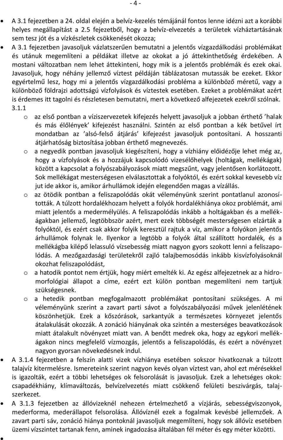 1 fejezetben javasoljuk vázlatszerűen bemutatni a jelentős vízgazdálkodási problémákat és utánuk megemlíteni a példákat illetve az okokat a jó áttekinthetőség érdekében.