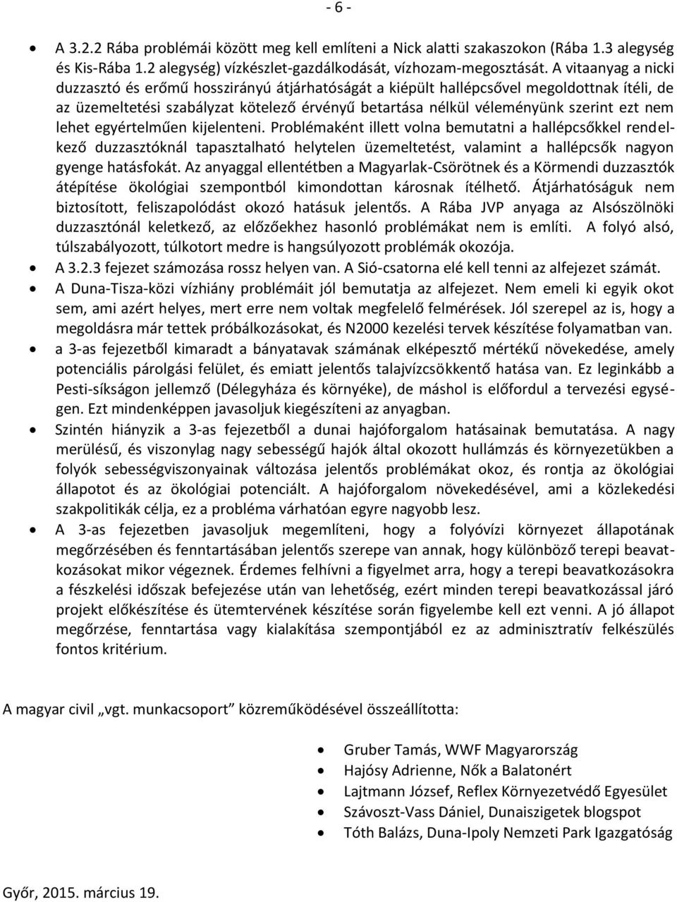 nem lehet egyértelműen kijelenteni. Problémaként illett volna bemutatni a hallépcsőkkel rendelkező duzzasztóknál tapasztalható helytelen üzemeltetést, valamint a hallépcsők nagyon gyenge hatásfokát.