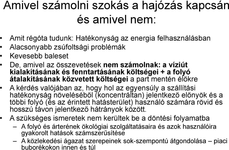 növeléséből (koncentráltan) jelentkező előnyök és a többi folyó (és az érintett hatásterület) használó számára rövid és hosszú távon jelentkező hátrányok között.