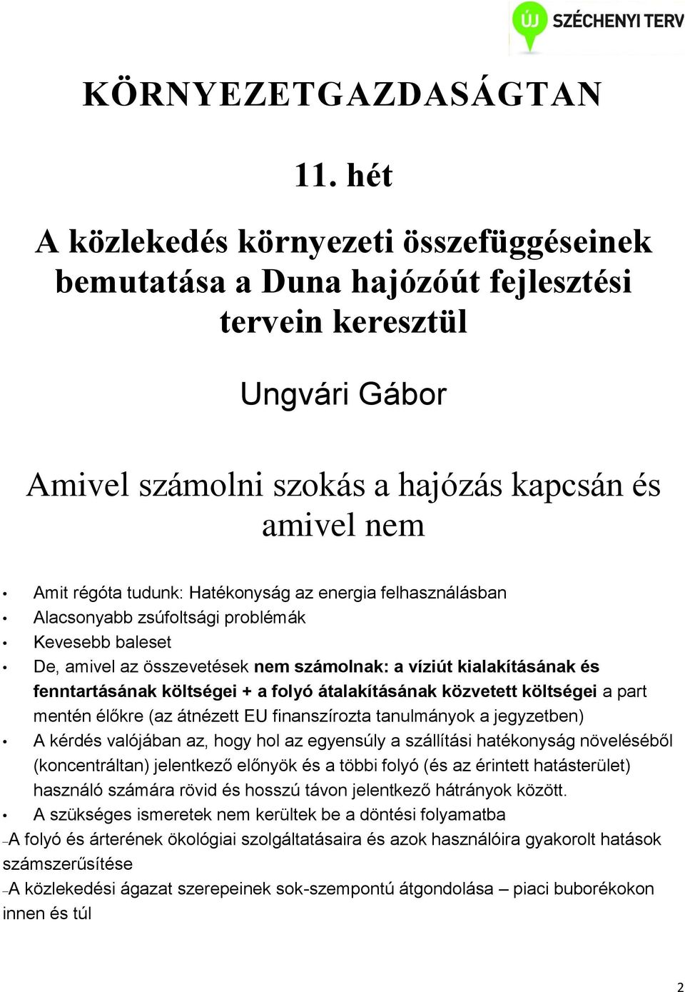 Hatékonyság az energia felhasználásban Alacsonyabb zsúfoltsági problémák Kevesebb baleset De, amivel az összevetések nem számolnak: a víziút kialakításának és fenntartásának költségei + a folyó