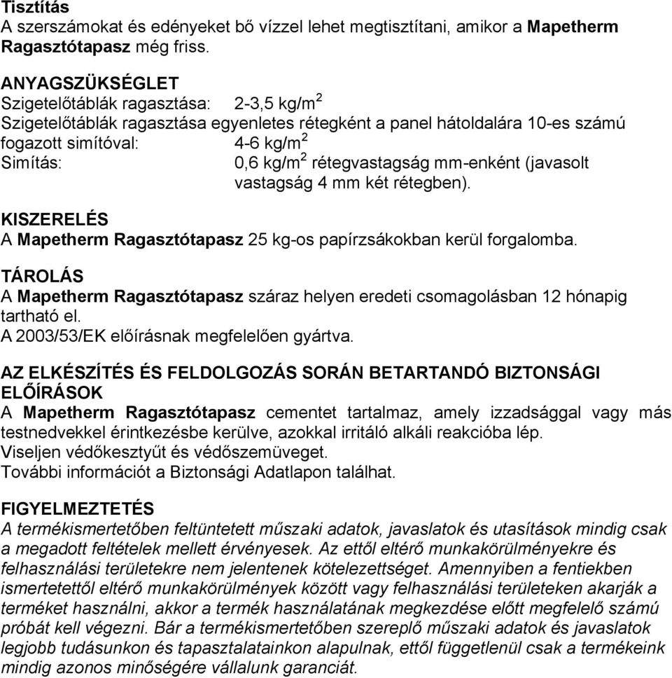 rétegvastagság mm-enként (javasolt vastagság 4 mm két rétegben). KISZERELÉS A Mapetherm Ragasztótapasz 25 kg-os papírzsákokban kerül forgalomba.