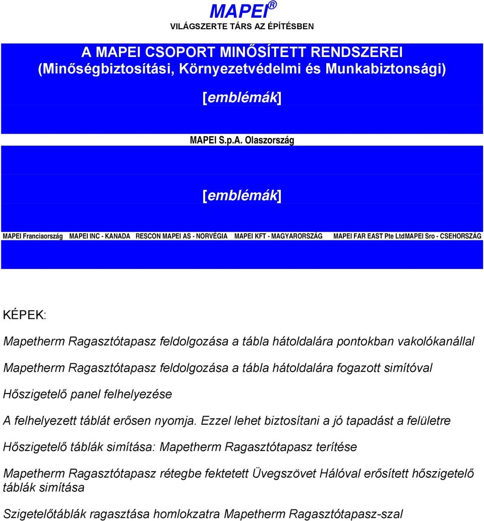 vakolókanállal Mapetherm Ragasztótapasz feldolgozása a tábla hátoldalára fogazott simítóval Hőszigetelő panel felhelyezése A felhelyezett táblát erősen nyomja.