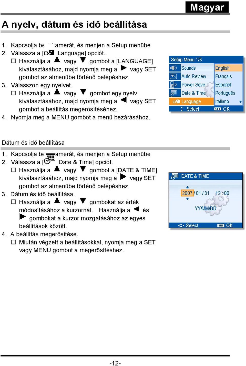 Használja a vagy gombot egy nyelv kiválasztásához, majd nyomja meg a vagy SET gombot a beállítás megerősítéséhez. 4. Nyomja meg a MENU gombot a menü bezárásához. Dátum és idő beállítása 1.