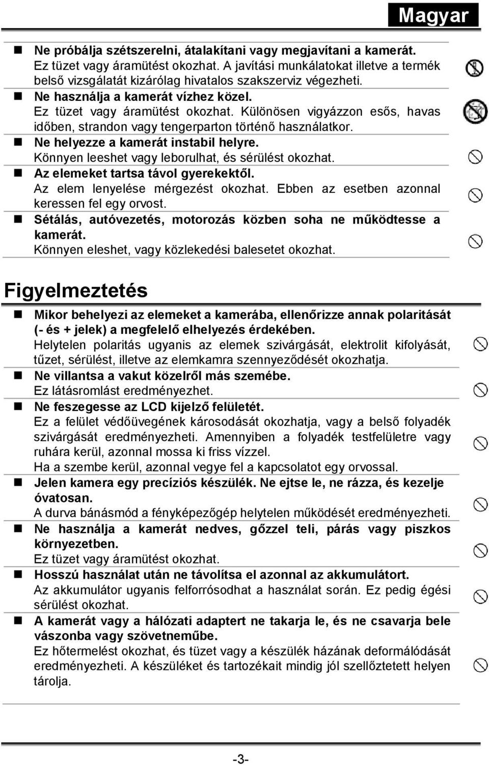 Könnyen leeshet vagy leborulhat, és sérülést okozhat. Az elemeket tartsa távol gyerekektől. Az elem lenyelése mérgezést okozhat. Ebben az esetben azonnal keressen fel egy orvost.