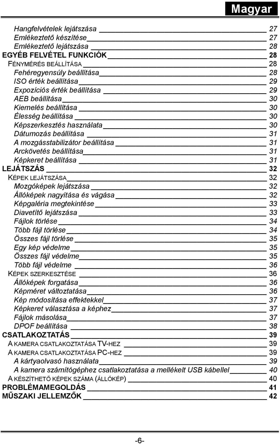 Képkeret beállítása 31 LEJÁTSZÁS 32 KÉPEK LEJÁTSZÁSA 32 Mozgóképek lejátszása 32 Állóképek nagyítása és vágása 32 Képgaléria megtekintése 33 Diavetítő lejátszása 33 Fájlok törlése 34 Több fájl