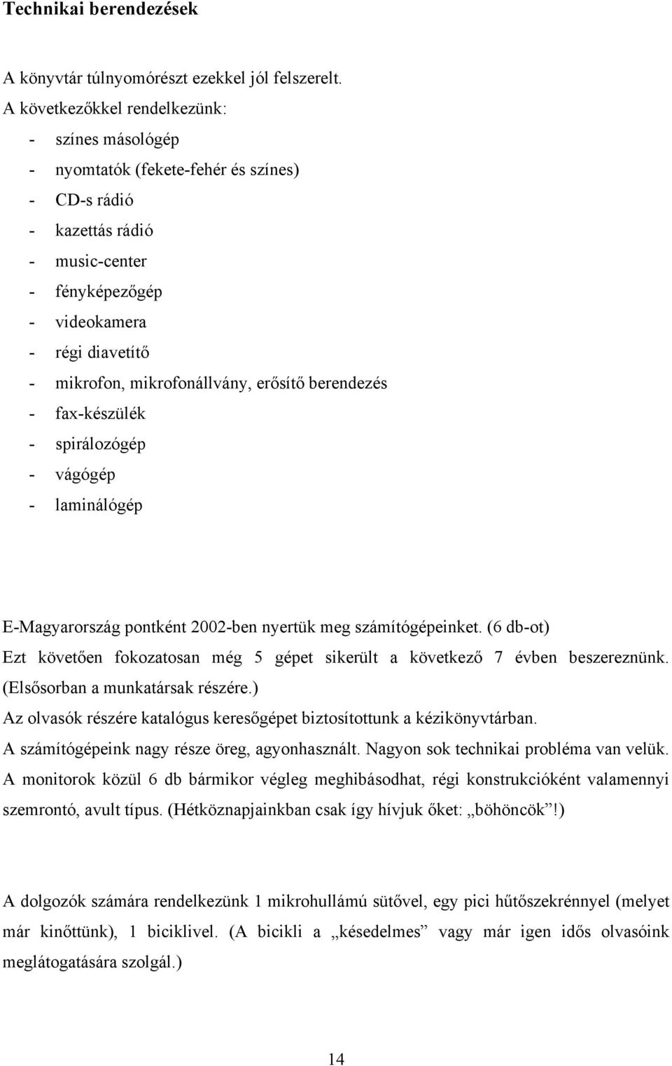 mikrofonállvány, erősítő berendezés - fax-készülék - spirálozógép - vágógép - laminálógép E-Magyarország pontként 2002-ben nyertük meg számítógépeinket.